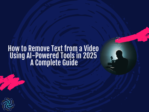 How to Remove Text from a Video Using AI Tools in 2025 | Guide