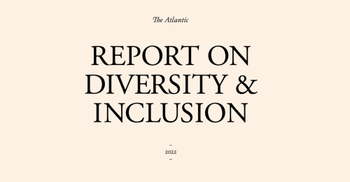 The Atlantic’s 2022 Report on Diversity and Inclusion