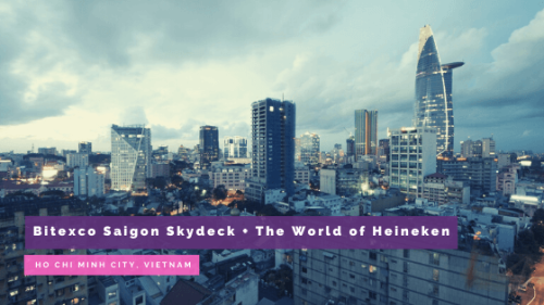 A Must-Visit Spot in Ho Chi Minh City: Bitexco Saigon Skydeck & The World of Heineken