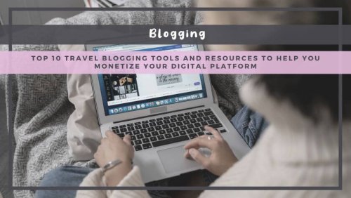 Top 10 Travel Blogging Tools and Resources to Help You Monetize Your Digital Platform - The BeauTraveler
