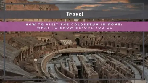 How to Visit the Colosseum in Rome: What to Know Before You Go