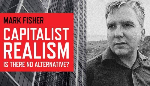 Mark Fisher’s Capitalist Realism: Is Capitalism Inevitable?