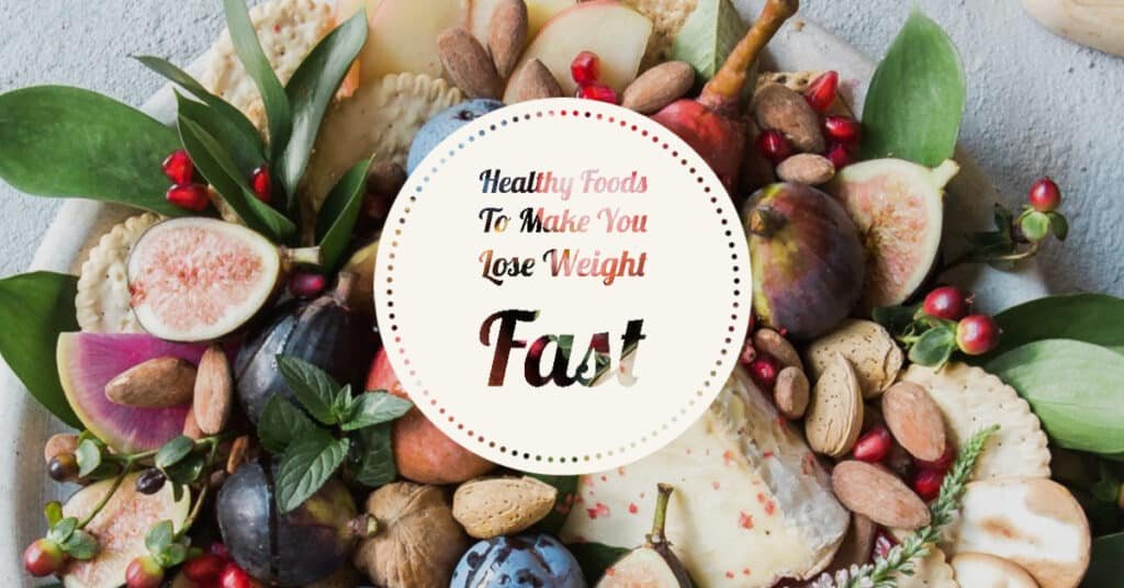 Healthy Foods to Help You Lose Weight Fast