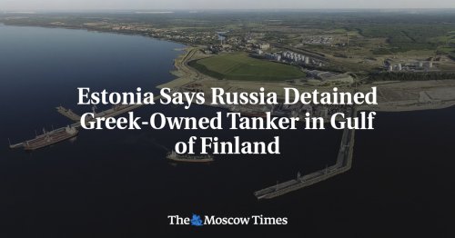 Estonia Says Russia Detained Greek-Owned Tanker in Gulf of Finland