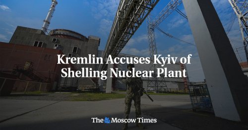 Kremlin Accuses Kyiv of Shelling Nuclear Plant