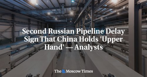 Second Russian Pipeline Delay Sign That China Holds 'Upper Hand' — Analysts