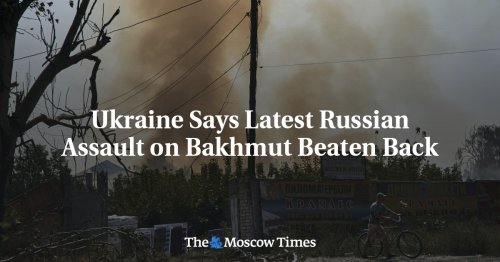 Ukraine Says Latest Russian Assault on Bakhmut Beaten Back