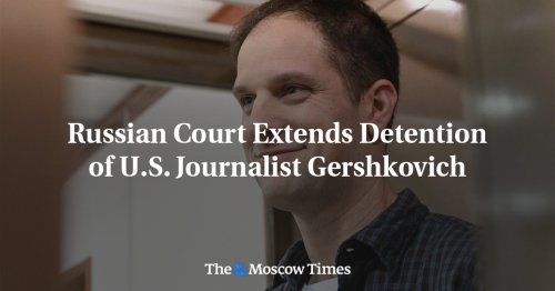 Russian Court Extends Detention of U.S. Journalist Gershkovich