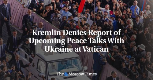 Kremlin Denies Report of Upcoming Peace Talks With Ukraine at Vatican