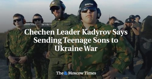 Chechen Leader Kadyrov Says Sending Teenage Sons to Ukraine War