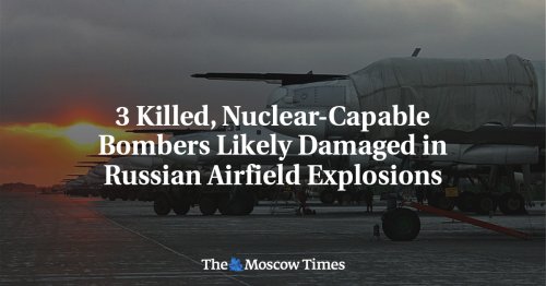 3 Killed, Nuclear-Capable Bombers Likely Damaged in Russian Airfield Explosions