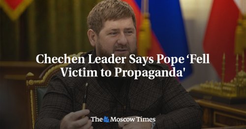 Chechen Leader Says Pope ‘Fell Victim to Propaganda'
