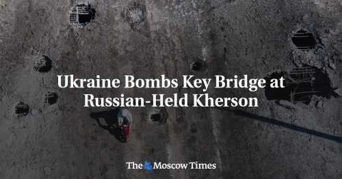 Ukraine Bombs Key Bridge at Russian-Held Kherson