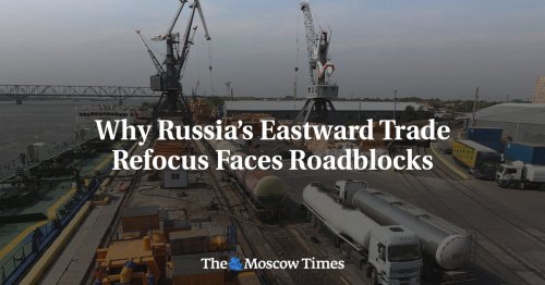 Why Russia’s Eastward Trade Refocus Faces Roadblocks