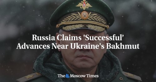 Russia Claims 'Successful’ Advances Near Ukraine's Bakhmut