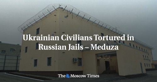 Ukrainian Civilians Tortured In Russian Jails – Meduza | Flipboard