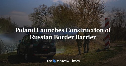 Poland Launches Construction Of Russian Border Barrier | Flipboard