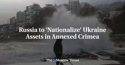 Russia to 'Nationalize' Ukraine Assets in Annexed Crimea
