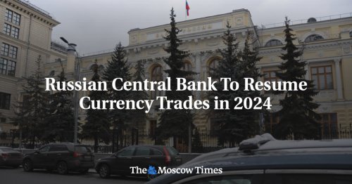 Russian Central Bank To Resume Currency Trades in 2024