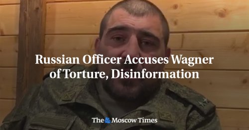 Russian Officer Accuses Wagner of Torture, Disinformation - The Moscow Times