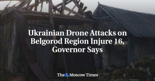 Ukrainian Drone Attacks on Belgorod Region Injure At Least 16, Governor Says