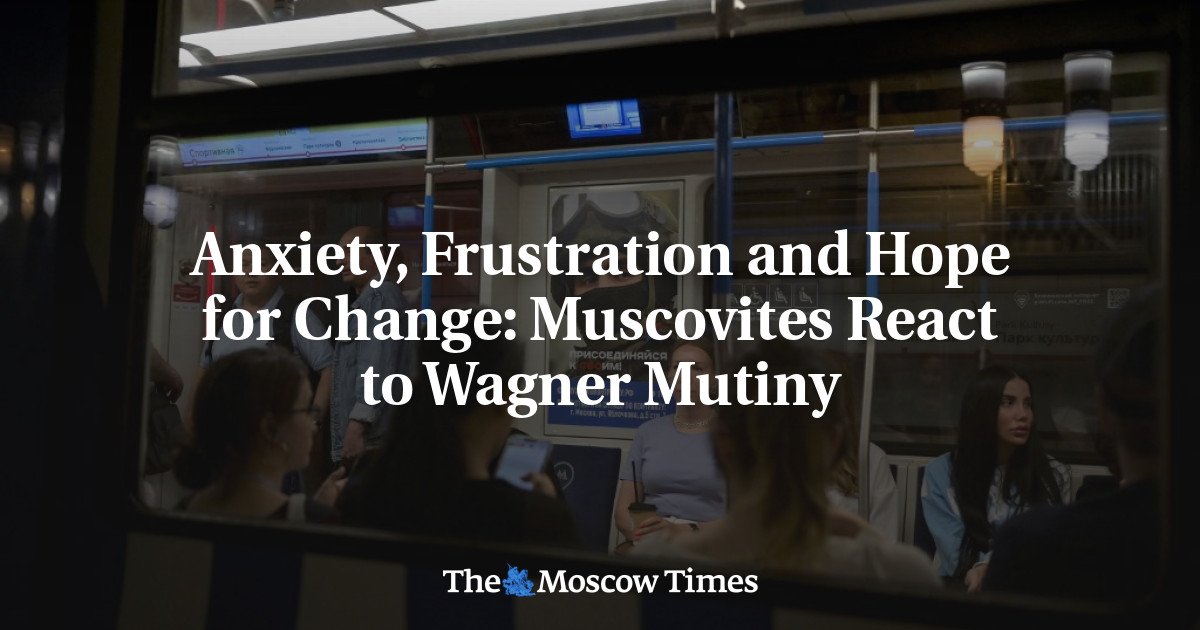Anxiety, Frustration and Hope for Change: Muscovites React to Wagner Mutiny - The Moscow Times