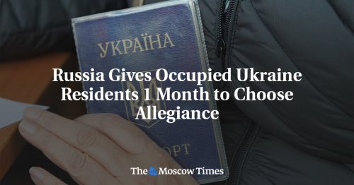 Russia Gives Occupied Ukraine Residents 1 Month to Choose Allegiance