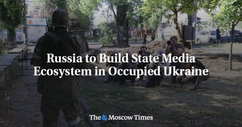 Russia to Build State Media Ecosystem in Occupied Ukraine