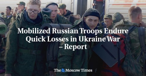 Mobilized Russian Troops Endure Quick Losses in Ukraine War – Report - The Moscow Times