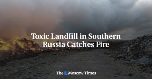 Toxic Landfill in Southern Russia Catches Fire