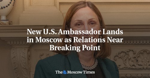New U.S. Ambassador Lands in Moscow as Relations Near Breaking Point