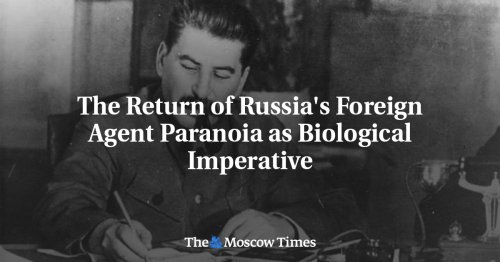 The Return of Russia's Foreign Agent Paranoia as Biological Imperative