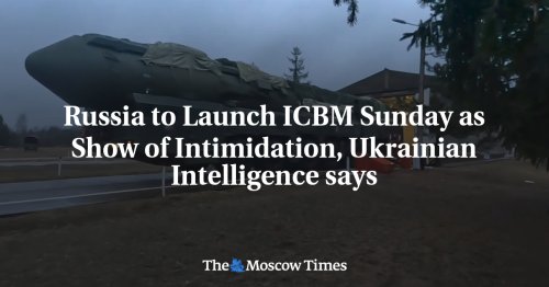 Russia to Launch ICBM Sunday as Show of Intimidation, Ukrainian Intelligence says