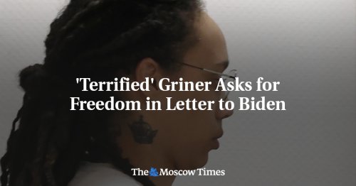 'Terrified' Griner Asks for Freedom in Letter to Biden - The Moscow Times