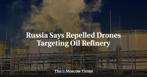 Russia Says Repelled Drones Targeting Oil Refinery | Flipboard