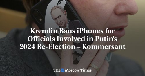 Kremlin Bans iPhones for Officials Involved in Putin’s 2024 Re-Election – Kommersant - The Moscow Times