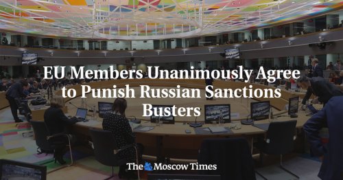 EU Members Unanimously Agree to Punish Russian Sanctions Busters