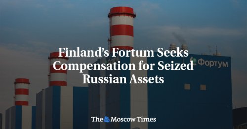 Finland’s Fortum Seeks Compensation for Seized Russian Assets