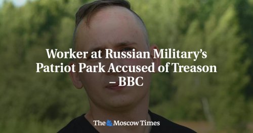 Worker at Russian Military’s Patriot Park Accused of Treason – BBC