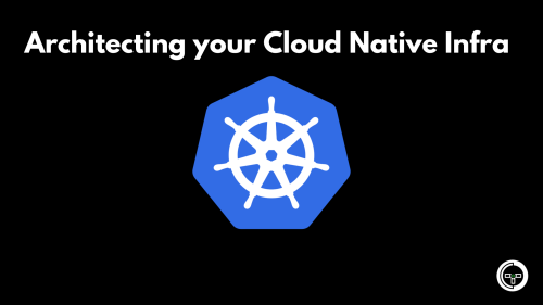 A Deep Dive into Architecting a Kubernetes Infrastructure