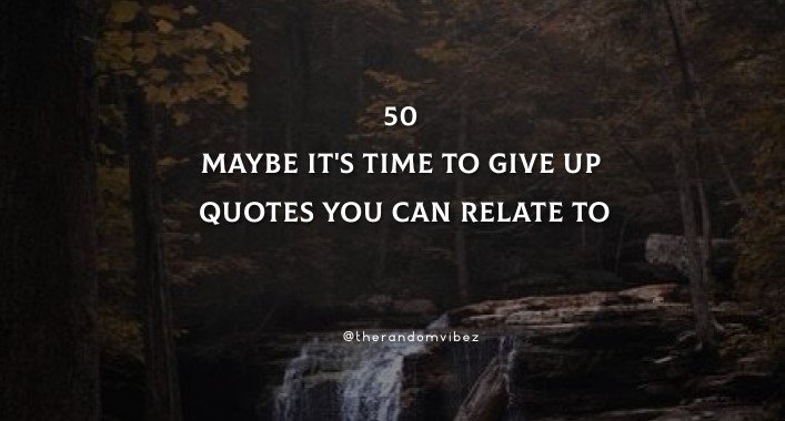 Time To Give Up Quotes 50 Maybe It's Time To Give Up Quotes You Can Relate To | Flipboard