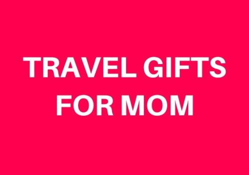 BEST Mother's Day Travel Gifts for Mom (That She Will Definitely Love)