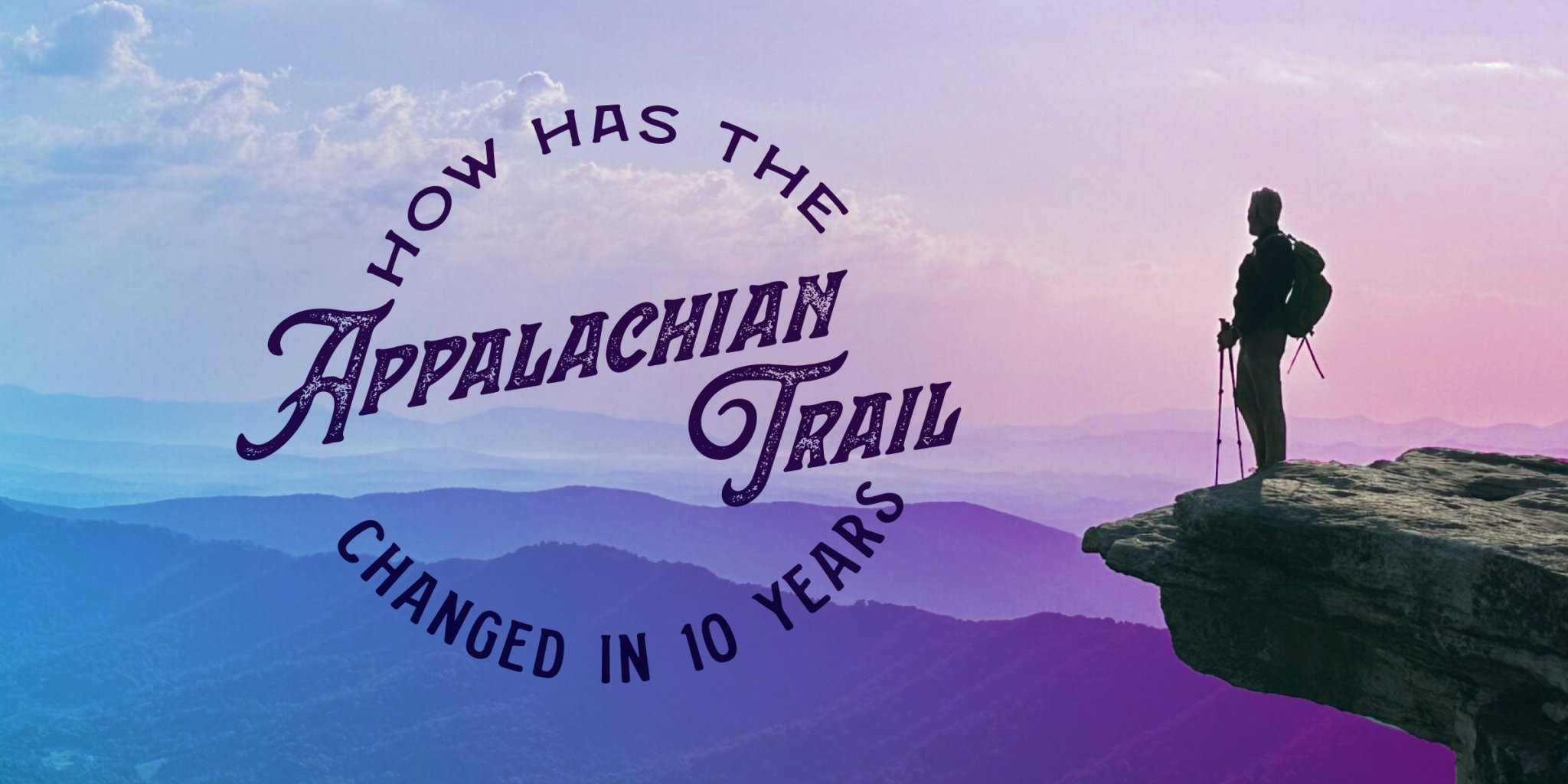 10 Ways the Appalachian Trail Has Changed in the Last 10 Years