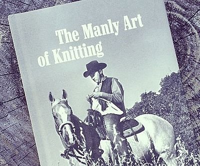 The Manly Art Of Knitting