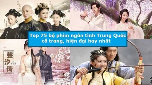Top 75 bộ phim ngôn tình Trung Quốc cổ trang, hiện đại hay nhất - Top 10 Tìm Kiếm