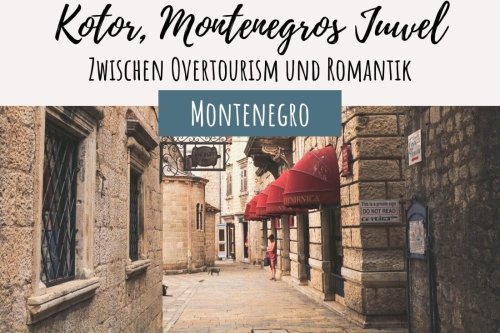 Kotor, Montenegros Juwel - Zwischen Overtourism und Romantik
