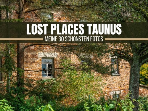 Lost Places Taunus: Meine 30 schönsten Fotos