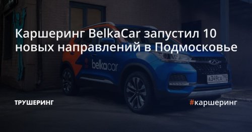 Каршеринг BelkaCar запустил 10 новых направлений в Подмосковье