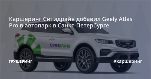 Каршеринг Ситидрайв добавил Geely Atlas Pro в автопарк в Санкт-Петербурге