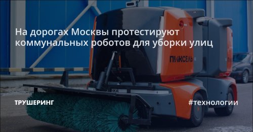 На дорогах Москвы протестируют коммунальных роботов для уборки улиц